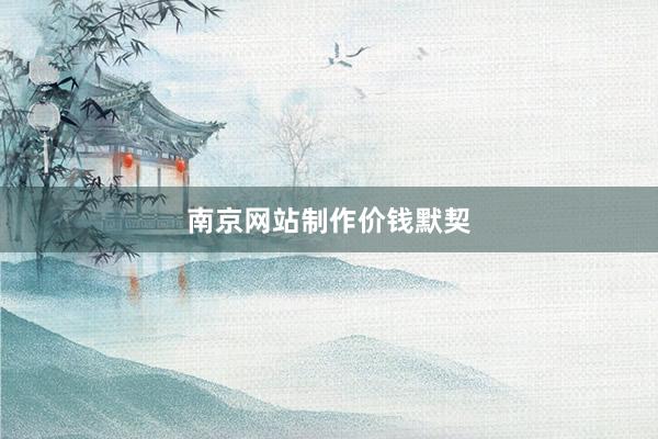 南京网站制作价钱默契